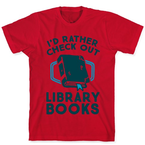 I'd Rather Check Out Library Books T-Shirts | LookHUMAN