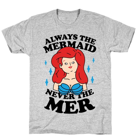 Always The Mermaid Never The Mer T-Shirts | LookHUMAN