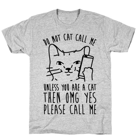 Do Not Cat Call My Unless You Are A Cat T-Shirts | LookHUMAN