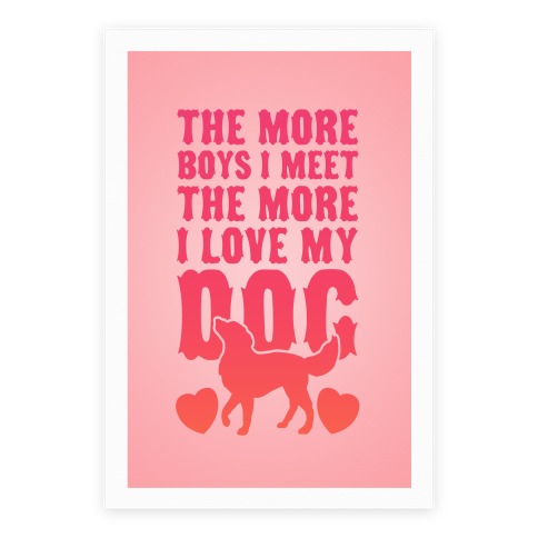 The More Boys I Meet The More I Love My Dog Poster