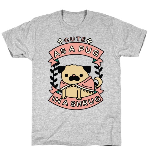 Cute as a Pug in a Shrug T-Shirt