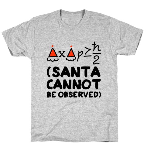 Santa Cannot Be Observed (Holiday Uncertainty Principle) T-Shirt