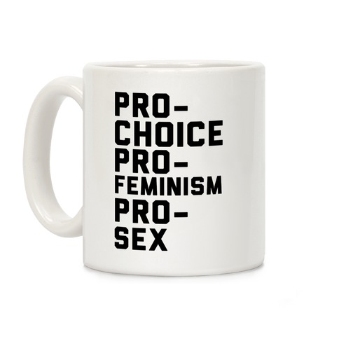 PRO-CHOICE PRO-FEMINISM PRO-SEX Coffee Mug