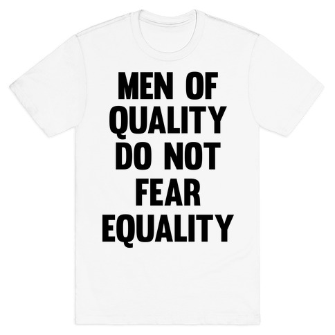 Men Of Quality Do Not Fear Equality T-Shirt