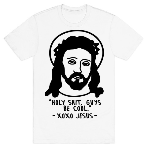 Holy Shit Guys Be Cool Jesus T-Shirt