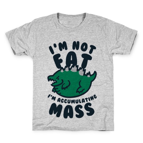 I'm Not Fat I'm Accumulating Mass Kids T-Shirt