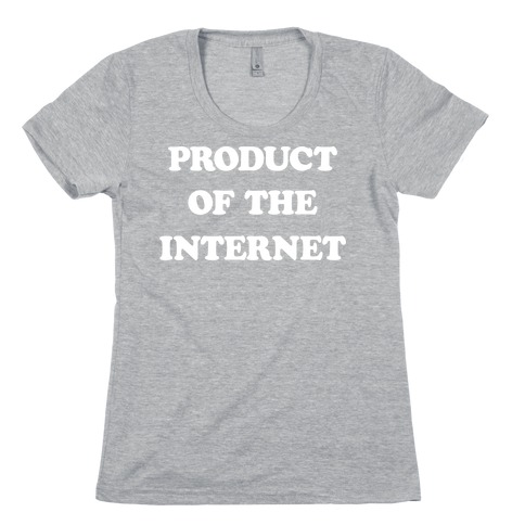 Product Of The Internet Womens T-Shirt