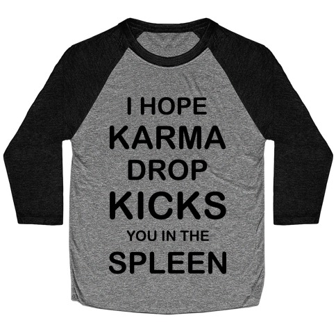 I Hope Karma Dropkicks You in the Spleen Baseball Tee