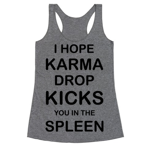 I Hope Karma Dropkicks You in the Spleen Racerback Tank Top