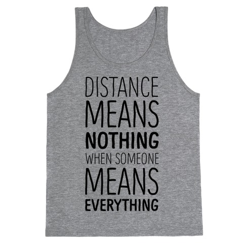 Distance Means Nothing When Someone Means Everything Tank Top
