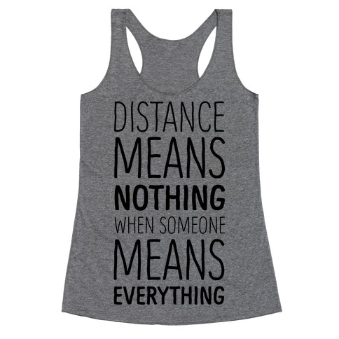 Distance Means Nothing When Someone Means Everything Racerback Tank Top