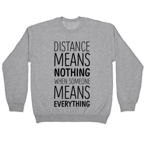 Distance Means Nothing When Someone Means Everything Pullover