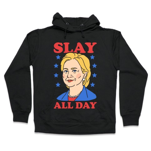 Hillary Clinton: Slay All Day Hooded Sweatshirt
