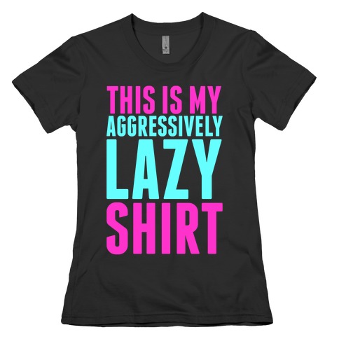 Aggressively Lazy Womens T-Shirt