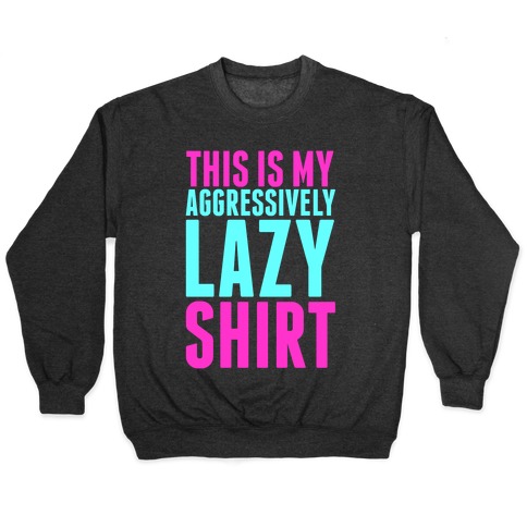 Aggressively Lazy Pullover