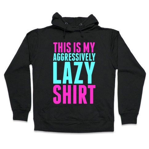 Aggressively Lazy Hooded Sweatshirt