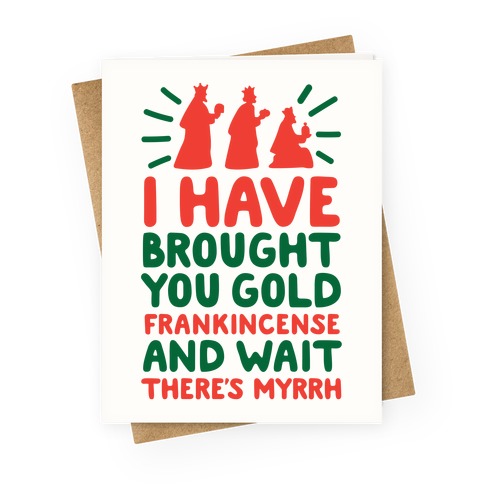 I Have Brought You Gold, Frankincense, And Wait, There's Myrrh Greeting Card