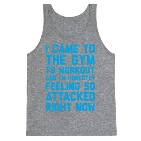 I Came To The Gym To Workout And I'm Honestly Feeling So Attacked Right Now Tank Top
