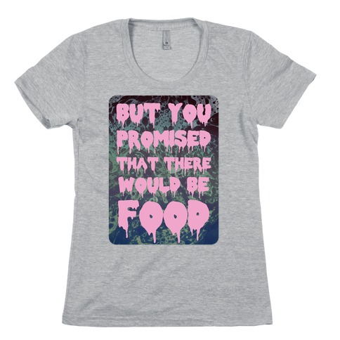 But you promised that there would be food Womens T-Shirt