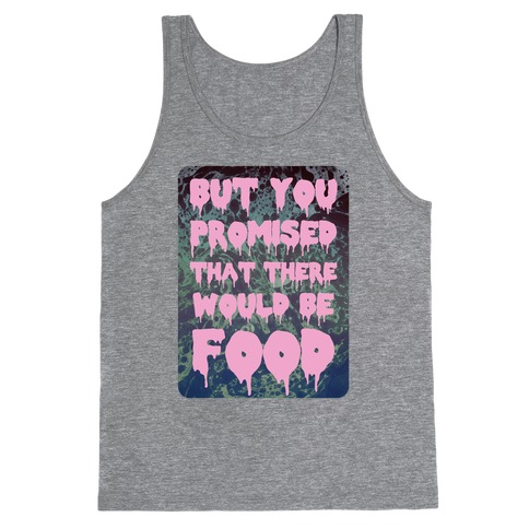 But you promised that there would be food Tank Top