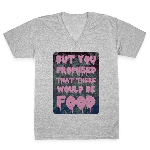 But you promised that there would be food V-Neck Tee Shirt