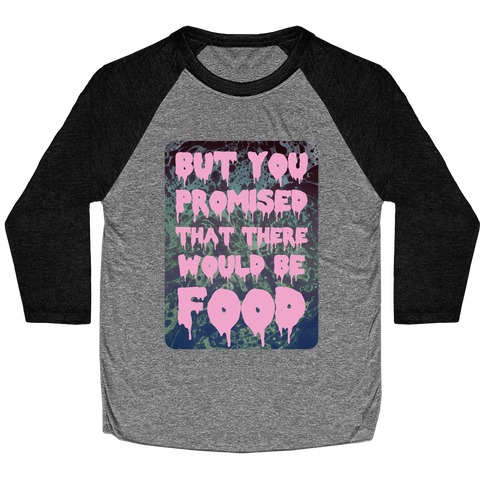 But you promised that there would be food Baseball Tee