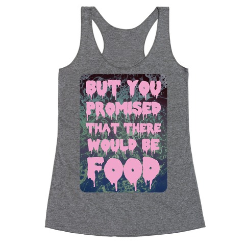 But you promised that there would be food Racerback Tank Top