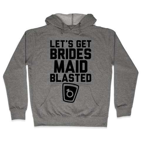 Let's Get Bridesmaid Blasted Hooded Sweatshirt