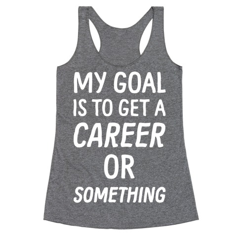 My Goal Is To Get A Career Or Something Racerback Tank Tops | LookHUMAN