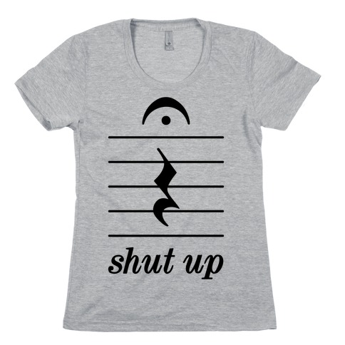 Shut Up Musical Note Womens T-Shirt