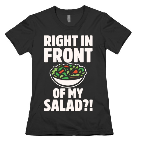 Right In Front of My Salad White Print Womens T-Shirt