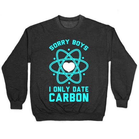 Sorry Boys I Only Date Carbon Pullover