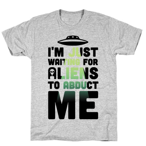 I'm Just Waiting For Aliens To Abduct Me T-Shirt