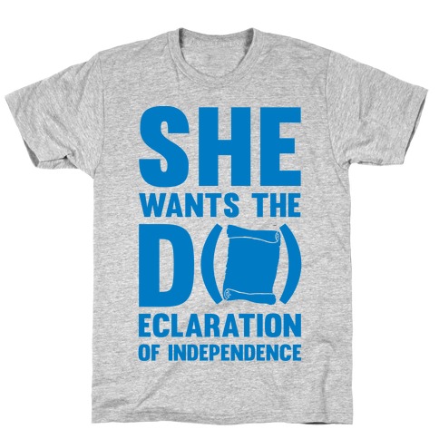 She Wants The D (ecloration Of Independence) T-Shirt