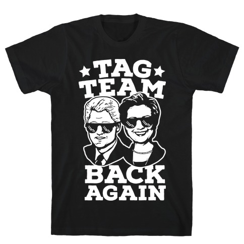 Tag Team Back Again Hillary Clinton & Bill Clinton T-Shirt