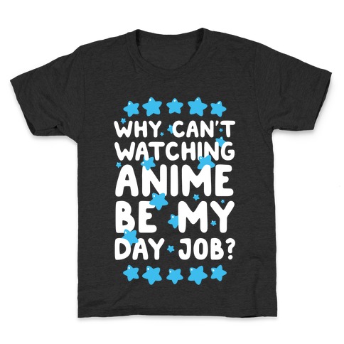 Why Can't Watching Anime Be My Day Job? Kids T-Shirt