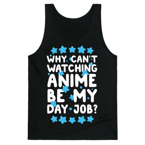 Why Can't Watching Anime Be My Day Job? Tank Top
