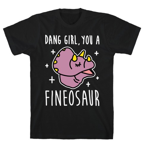 Dang Girl, You A Fineosaur T-Shirt