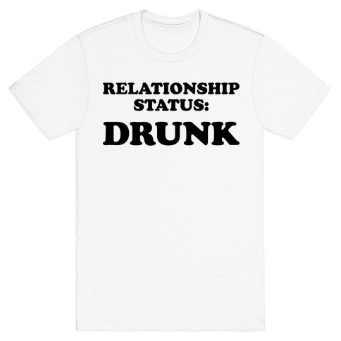 Relationship Status: Drunk T-Shirt