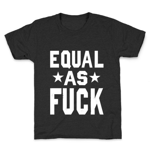 Equal As F*** Kids T-Shirt