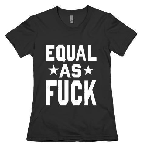 Equal As F*** Womens T-Shirt