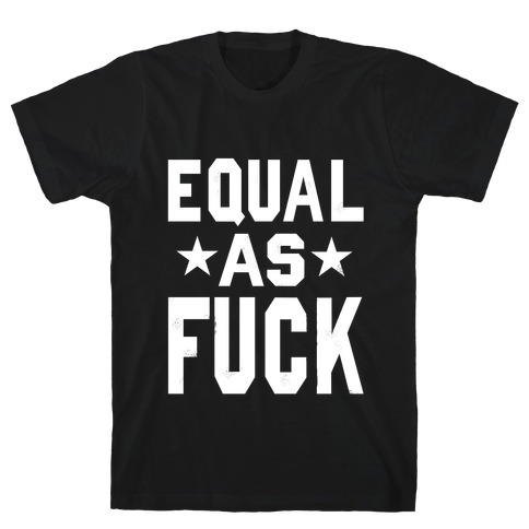 Equal As F*** T-Shirt