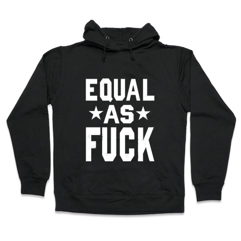 Equal As F*** Hooded Sweatshirt