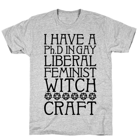 I Have A Ph.D In Gay Liberal Feminist Witchcraft T-Shirt
