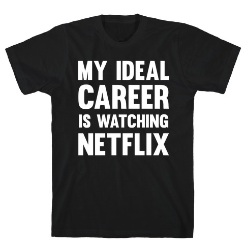 My Ideal Career Is Watching Netflix T-Shirt