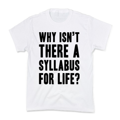 Why Isn't There A Syllabus For Life Kids T-Shirt