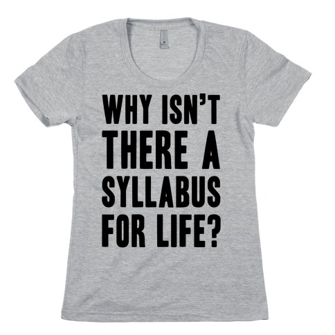 Why Isn't There A Syllabus For Life Womens T-Shirt