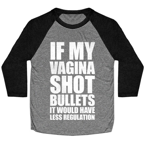If My Vagina Shot Bullets It Would Have Less Regulation (White Ink) Baseball Tee