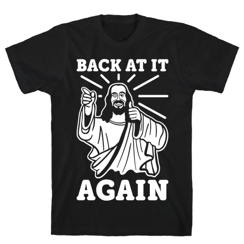 Jesus Back At It Again T-Shirt