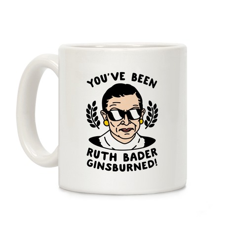 You've Been Ruth Bader Ginsburned! Coffee Mug